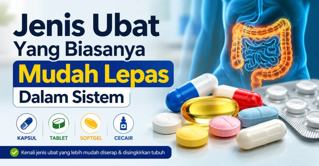 Jenis Ubat Yang Biasanya Mudah Lepas Dalam Sistem